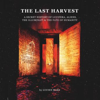 The Last Harvest: A Secret History of Lucifera, Aliens, The Illuminati & the Fate of Humanity