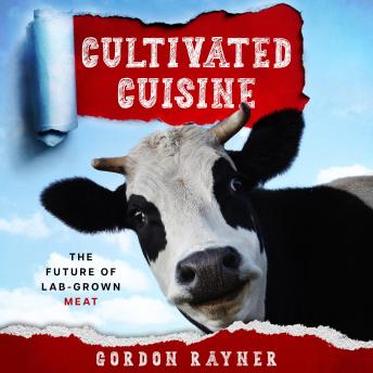 Download Cultivated Cuisine: The Future of Lab-Grown Meat by Gordon Rayner