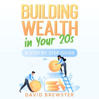 Building Wealth In Your 20s A Step By Step Guide By David Brewster Building Wealth In Your 20s A Step By Step Guide By David Brewster