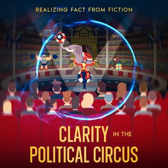 Clarity in the Political Circus: Realizing Fact from Fiction
