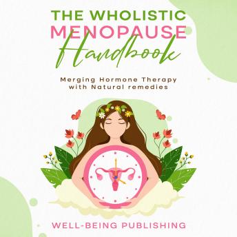 The Wholistic Menopause Handbook: Merging Hormone Therapy with Natural Remedies