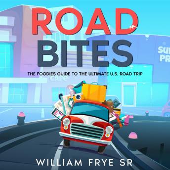 Road Bites: The Foodie's Guide to the Ultimate U.S. Road Trip