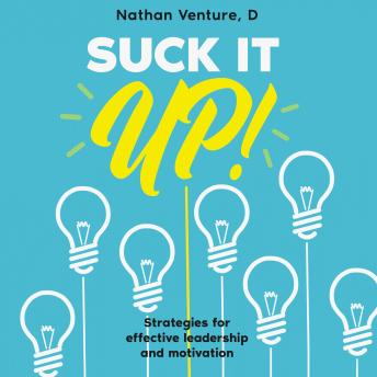 Download Suck It Up!: Strategies for effective leadership and motivation by D Nathan Venture