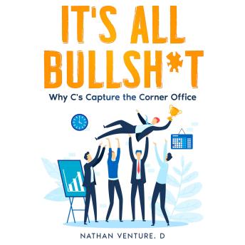 Download It's All Bullsh*t: Why C's Capture the Corner Office by Nathan Venture. D