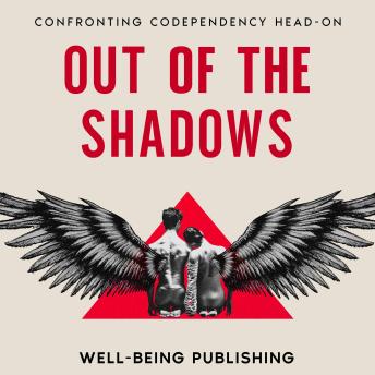 Download Out of the Shadows: Confronting Codependency Head-On by Well-Being Publishing