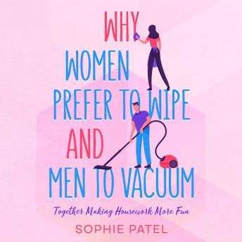 Download Why Women Prefer to Wipe and Men to Vacuum: Together Making Housework More Fun by Sophie Patel