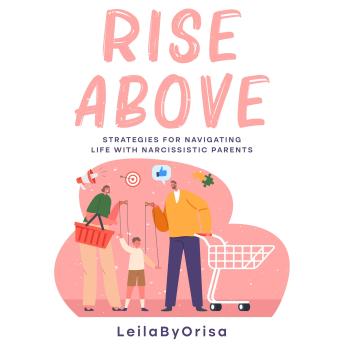 Rise Above: Strategies for Navigating Life with Narcissistic Parents