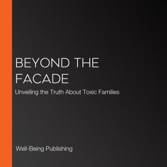 Beyond the Facade: Unveiling the Truth About Toxic Families
