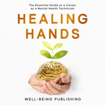 Healing Hands: The Essential Guide to a Career as a Mental Health Technician