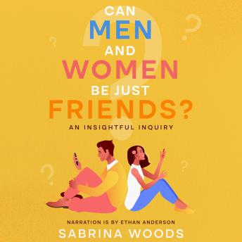 Can Men and Women Be Just Friends?: An Insightful Inquiry