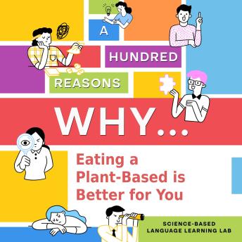A Hundred Reasons Why...: Eating a Plant-Based is Better for You