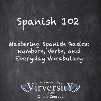 Spanish 102: Mastering Spanish Basics: Numbers, Verbs, and Everyday Vocabulary