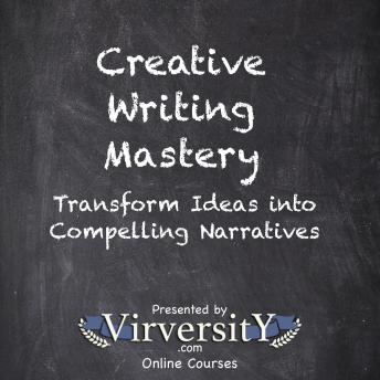 Creative Writing Mastery: Transform Ideas into Compelling Narratives