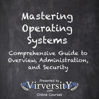 Mastering Operating Systems: Comprehensive Guide to Overview, Administration, and Security