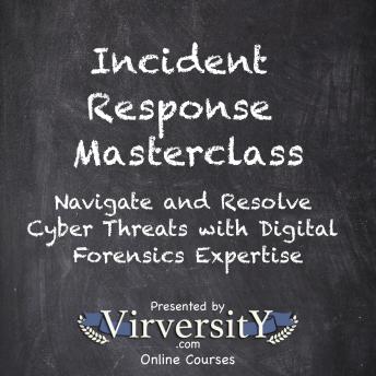Incident Response Masterclass: Navigate and Resolve Cyber Threats with Digital Forensics Expertise