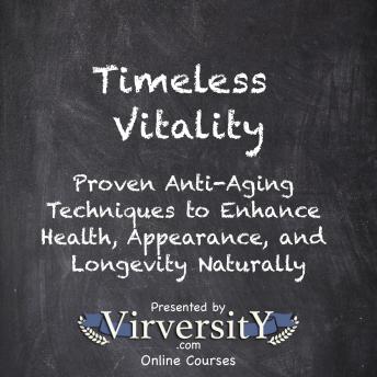 Timeless Vitality: Proven Anti-Aging Techniques to Enhance Health, Appearance, and Longevity Naturally