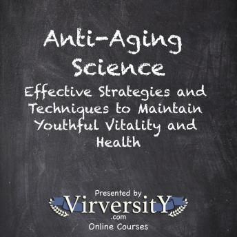 Anti-Aging Science: Effective Strategies and Techniques to Maintain Youthful Vitality and Health