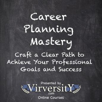 Career Planning Mastery: Craft a Clear Path to Achieve Your Professional Goals and Success