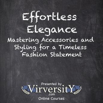 Effortless Elegance: Mastering Accessories and Styling for a Timeless Fashion Statement