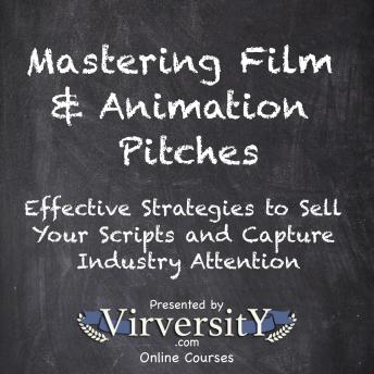Mastering Film & Animation Pitches: Effective Strategies to Sell Your Scripts and Capture Industry Attention