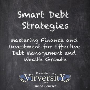 Smart Debt Strategies: Mastering Finance and Investment for Effective Debt Management and Wealth Growth