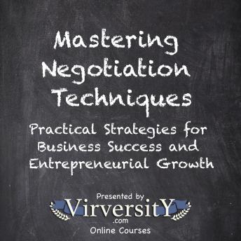 Mastering Negotiation Techniques: Practical Strategies for Business Success and Entrepreneurial Growth