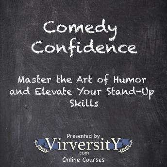 Comedy Confidence: Master the Art of Humor and Elevate Your Stand-Up Skills