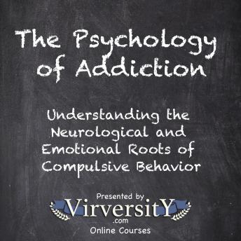 The Psychology of Addiction: Understanding the Neurological and Emotional Roots of Compulsive Behavior