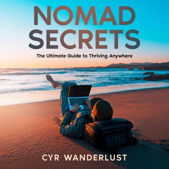 Nomad Secrets: The Ultimate Guide to Thriving Anywhere