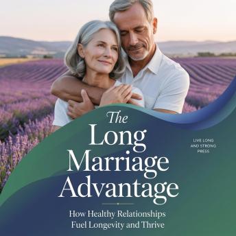 The Long Marriage Advantage: How Healthy Relationships Fuel Longevity and Thrive