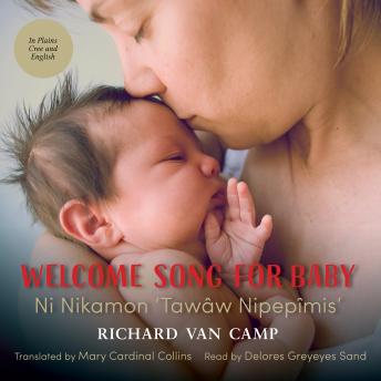 Welcome Song for Baby / Ni Nikamon ‘Tawâw Nipepîmis’, Richard Van Camp