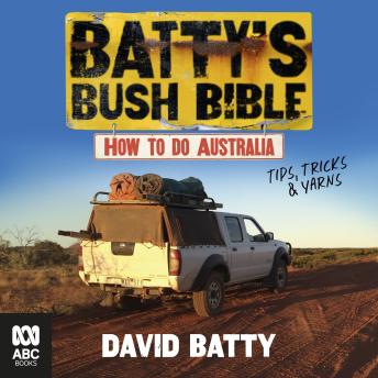 Batty's Bush Bible: How to do Australia. Tips, tricks and yarns.