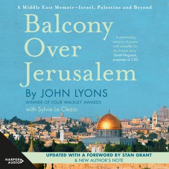 Download Balcony Over Jerusalem: A Middle East Memoir - Israel, Palestine and Beyond by John Lyons