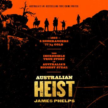Download Australian Heist: The gripping extraordinary true story of Australia's biggest gold robbery from the bestselling true crime author of AUSTRALIA'S MOST INFAMOUS JAIL by James Phelps