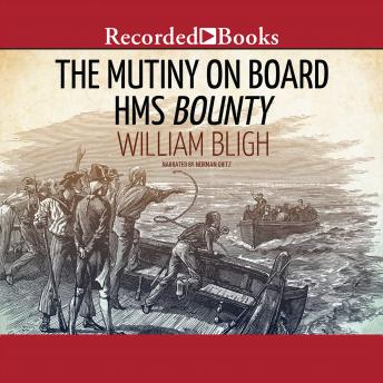 The Mutiny on Board H.M.S. Bounty: A Voyage to the South Sea and the Terrible Mutiny on Board