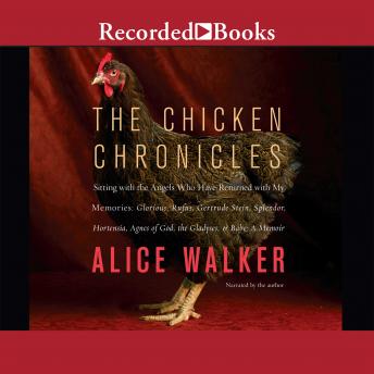 The Chicken Chronicles: Sitting with the Angels Who Have Returned with My Memories: Glorious, Rufus, Gertrude Stein, Splendor, Hortensia, Agnes of God, The Gladyses,  Babe: A Memoir