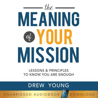 The Meaning of Your Mission: Lessons & Principles to Know You Are Enough