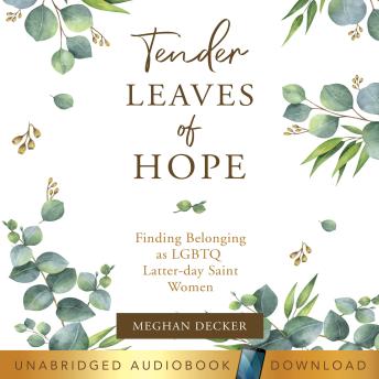 Tender Leaves of Hope: Finding Belonging as LGTBQ Latter-Day Saint Women