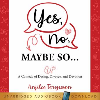 Yes, No, Maybe So: A Comedy of Dating, Divorce, and Devotion