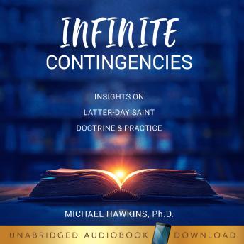 Infinite Contingencies: Insights on Latter-day Saint Doctrine and Practice