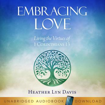 Embracing Love: Living the Virtues of 1 Corinthians 13