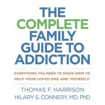 The Complete Family Guide to Addiction: Everything You Need to Know Now to Help Your Loved One and Yourself