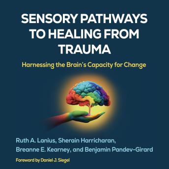 Sensory Pathways to Healing from Trauma: Harnessing the Brain's Capacity for Change