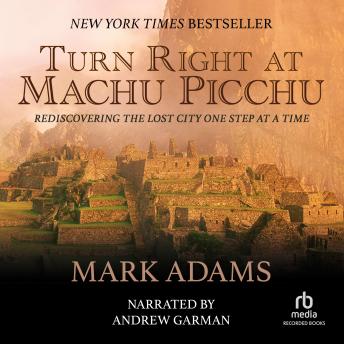 Download Turn Right at Machu Picchu: Rediscovering the Lost City One Step at a Time by Mark Adams