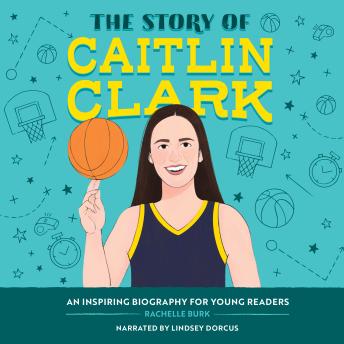 The Story of Caitlin Clark: An Inspiring Biography for Young Readers