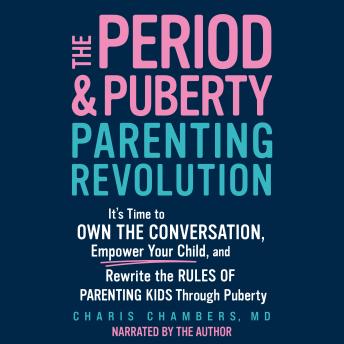 The Period and Puberty Parenting Revolution: It's Time to Own the Conversation, Empower Your Child, and Rewrite the Rules of Parenting Kids through Puberty