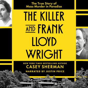 The Killer and Frank Lloyd Wright: The True Story of Mass Murder in Paradise