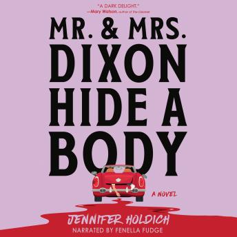 Mr. and Mrs. Dixon Hide a Body: A Novel