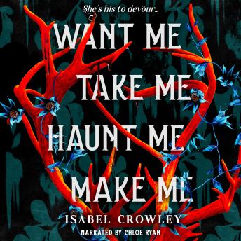 Want Me, Take Me, Haunt Me, Make Me