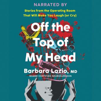 Off the Top of My Head: Stories from the Operating Room That Will Make You Laugh (or Cry)